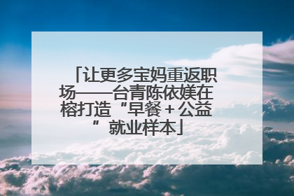 让更多宝妈重返职场——台青陈依媄在榕打造“早餐＋公益”就业样本