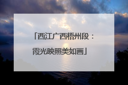 西江广西梧州段：霞光映照美如画