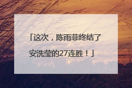 这次，陈雨菲终结了安洗莹的27连胜！