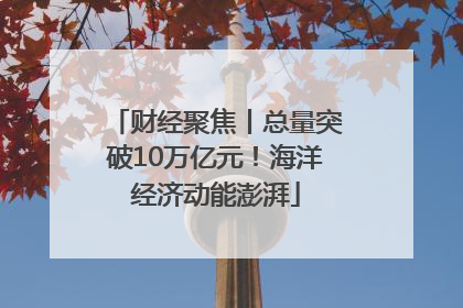 财经聚焦丨总量突破10万亿元！海洋经济动能澎湃