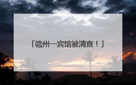 赣州一宾馆被清查！