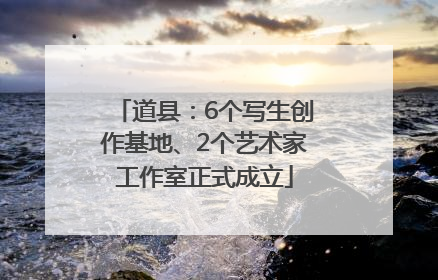 道县：6个写生创作基地、2个艺术家工作室正式成立