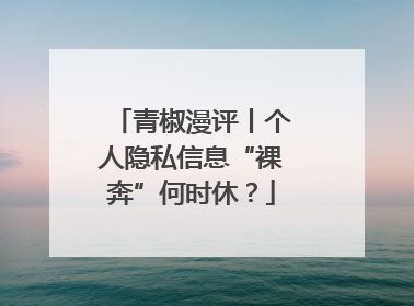 青椒漫评丨个人隐私信息“裸奔”何时休？