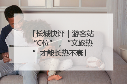 长城快评｜游客站“C位”，“文旅热”才能长热不衰