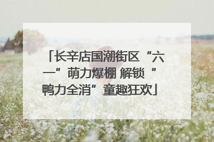 长辛店国潮街区“六一”萌力爆棚 解锁“鸭力全消”童趣狂欢