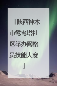 陕西神木市鸳鸯塔社区举办网格员技能大赛
