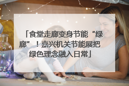 食堂走廊变身节能“绿廊”！嘉兴机关节能展把绿色理念融入日常