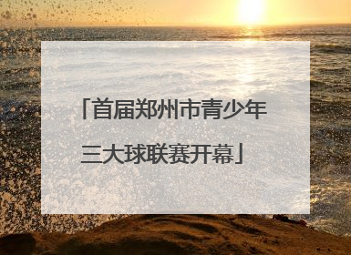 首届郑州市青少年三大球联赛开幕