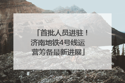 首批人员进驻！济南地铁4号线运营筹备最新进展
