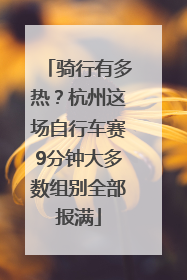 骑行有多热？杭州这场自行车赛9分钟大多数组别全部报满