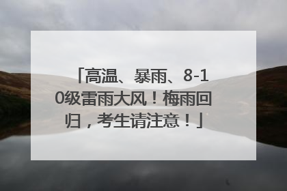 高温、暴雨、8-10级雷雨大风！梅雨回归，考生请注意！