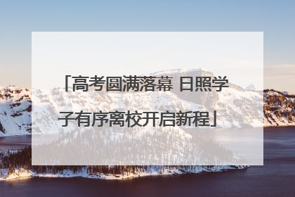 高考圆满落幕 日照学子有序离校开启新程