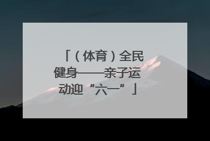 （体育）全民健身——亲子运动迎“六一”