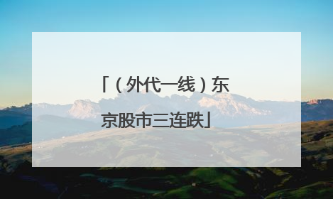 （外代一线）东京股市三连跌