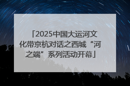2025中国大运河文化带京杭对话之西城“河之端”系列活动开幕