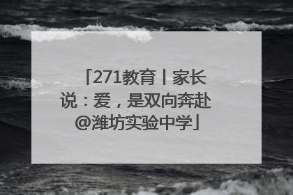 271教育丨家长说：爱，是双向奔赴@潍坊实验中学