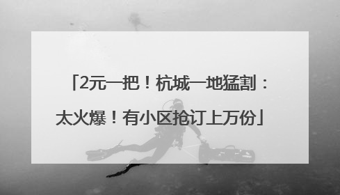2元一把！杭城一地猛割：太火爆！有小区抢订上万份