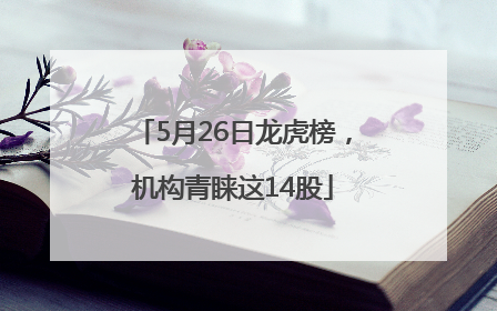 5月26日龙虎榜，机构青睐这14股