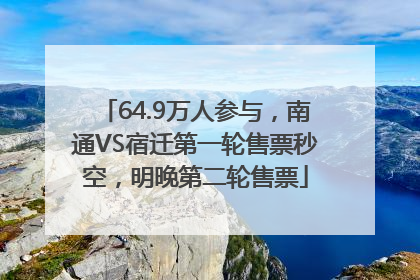 64.9万人参与，南通VS宿迁第一轮售票秒空，明晚第二轮售票