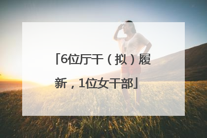 6位厅干（拟）履新，1位女干部