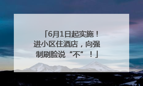6月1日起实施!进小区住酒店,向强制刷脸说“不”!