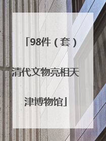 98件（套）清代文物亮相天津博物馆