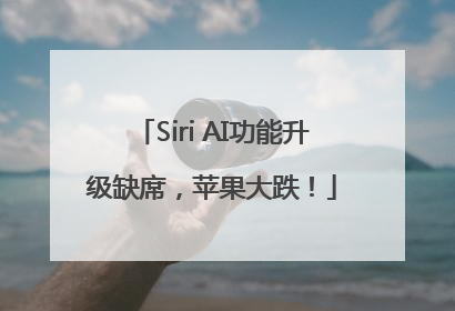 Siri AI功能升级缺席，苹果大跌！